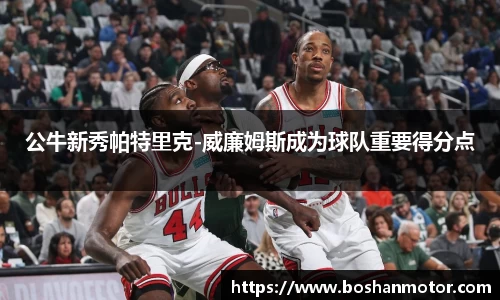 公牛新秀帕特里克-威廉姆斯成为球队重要得分点