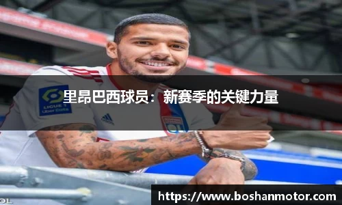 里昂巴西球员：新赛季的关键力量