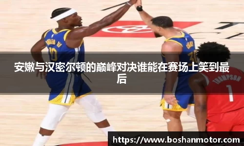 安嫩与汉密尔顿的巅峰对决谁能在赛场上笑到最后