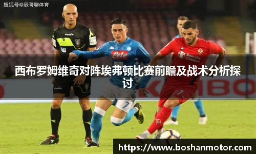 西布罗姆维奇对阵埃弗顿比赛前瞻及战术分析探讨